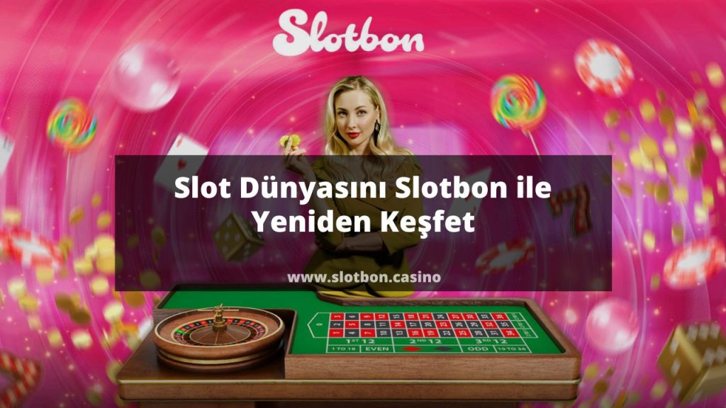 Slot Dünyasını Slotbon ile Yeniden Keşfet